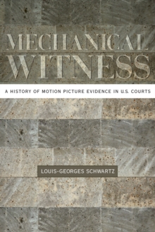 Mechanical Witness : A History of Motion Picture Evidence in U.S. Courts