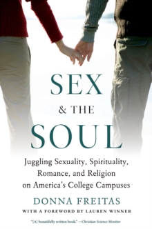 Sex and the Soul : Juggling Sexuality, Spirituality, Romance, and Religion on America's College Campuses