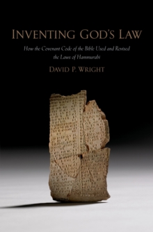 Inventing God's Law : How the Covenant Code of the Bible Used and Revised the Laws of Hammurabi