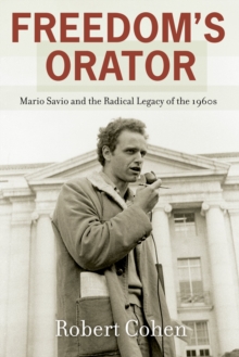 Freedom's Orator : Mario Savio and the Radical Legacy of the 1960s