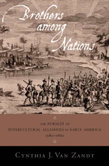 Brothers Among Nations : The Pursuit of Intercultural Alliances in Early America, 1580-1660