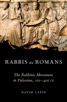 Rabbis as Romans : The Rabbinic Movement in Palestine, 100-400 CE