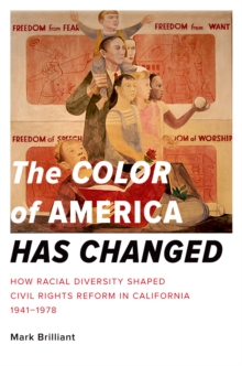 The Color of America Has Changed : How Racial Diversity Shaped Civil Rights Reform in California, 1941-1978