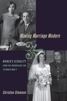 Making Marriage Modern : Women's Sexuality from the Progressive Era to World War II