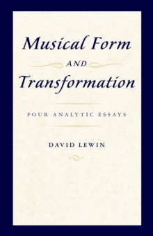 Musical Form and Transformation : Four Analytic Essays