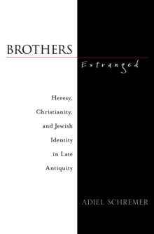 Brothers Estranged : Heresy, Christianity and Jewish Identity in Late Antiquity