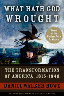 What Hath God Wrought : The Transformation of America, 1815-1848