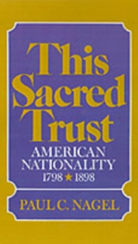 This Sacred Trust : American Nationality 1778-1898