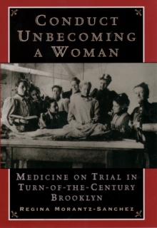 Conduct Unbecoming a Woman : Medicine on Trial in Turn-of-the-Century Brooklyn