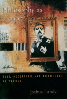 Philosophy As Fiction : Self, Deception, and Knowledge in Proust