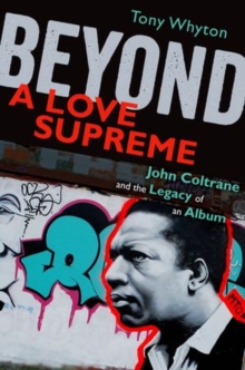 Beyond A Love Supreme : John Coltrane and the Legacy of an Album, Hardback Book Beyond A Love Supreme : John Coltrane and the Legacy of an Album, Hardback Book
