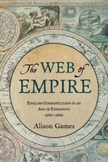 The Web of Empire : English Cosmopolitans in an Age of Expansion, 1560-1660