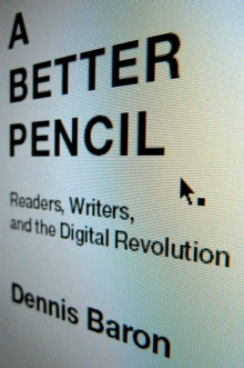 A Better Pencil : Readers, Writers, and the Digital Revolution