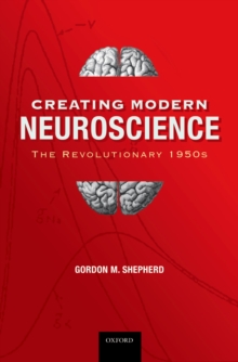 Creating Modern Neuroscience: The Revolutionary 1950s