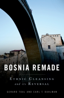 Bosnia Remade : Ethnic Cleansing and its Reversal