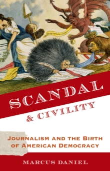 Scandal and Civility : Journalism and the Birth of American Democracy