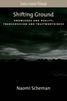 Shifting Ground : Knowledge and Reality, Transgression and Trustworthiness