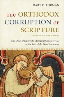 The Orthodox Corruption of Scripture : The Effect of Early Christological Controversies on the Text of the New Testament