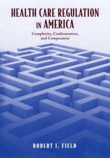 Health Care Regulation in America : Complexity, Confrontation, and Compromise