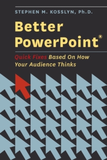 Better PowerPoint (R) : Quick Fixes Based On How Your Audience Thinks