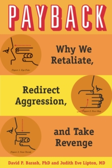 Payback : Why We Retaliate, Redirect Aggression, and Take Revenge