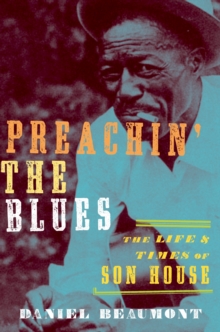 Preachin' the Blues : The Life and Times of Son House