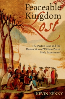 Peaceable Kingdom Lost : The Paxton Boys and the Destruction of William Penn's Holy Experiment