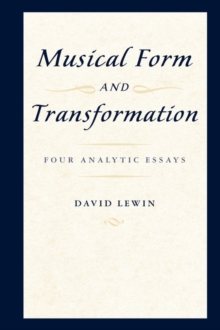 Musical Form and Transformation : Four Analytic Essays