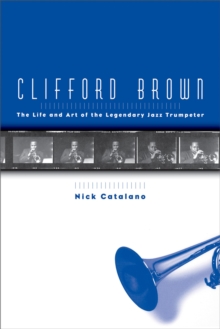 Clifford Brown : The Life and Art of the Legendary Jazz Trumpeter