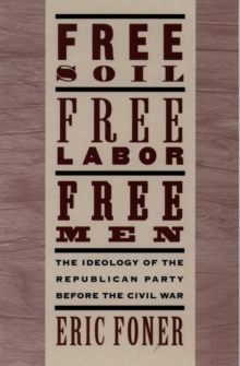 Free Soil, Free Labor, Free Men : The Ideology of the Republican Party before the Civil War