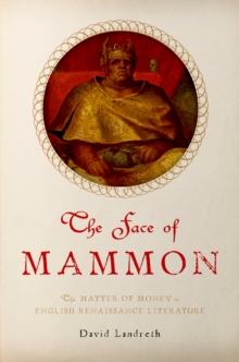 The Face of Mammon : The Matter of Money in English Renaissance Literature