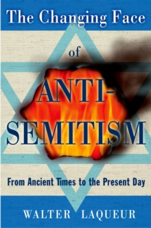 The Changing Face of Anti-Semitism : From Ancient Times to the Present Day