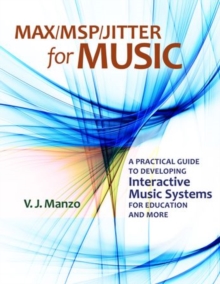 Max/MSP/Jitter for Music : A Practical Guide to Developing Interactive Music Systems for Education and More, Hardback Book Max/MSP/Jitter for Music : A Practical Guide to Developing Interactive Music Systems for Education and More, Hardback Book