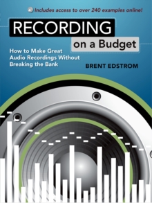 Recording on a Budget : How to Make Great Audio Recordings Without Breaking the Bank