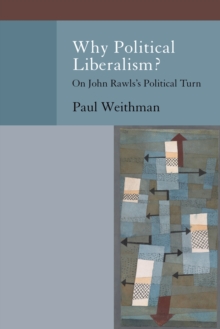 Why Political Liberalism? : On John Rawls's Political Turn