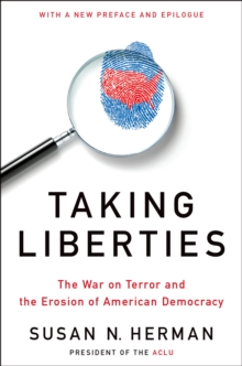 Taking Liberties : The War on Terror and the Erosion of American Democracy