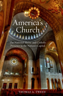 America's Church : The National Shrine and Catholic Presence in the Nation's Capital