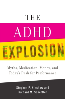 The ADHD Explosion : Myths, Medication, Money, and Today's Push for Performance