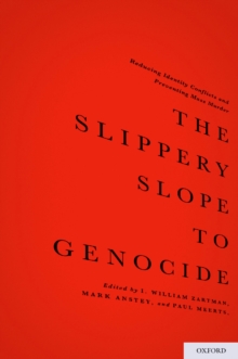 The Slippery Slope to Genocide : Reducing Identity Conflicts and Preventing Mass Murder