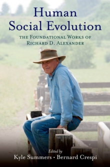 Human Social Evolution : The Foundational Works of Richard D. Alexander