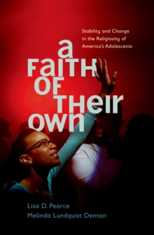 A Faith of Their Own : Stability and Change in the Religiosity of America's Adolescents