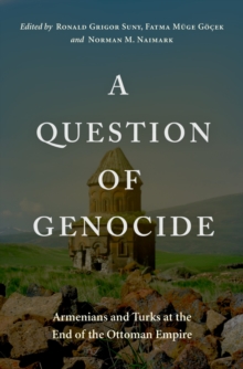 A Question of Genocide : Armenians and Turks at the End of the Ottoman Empire