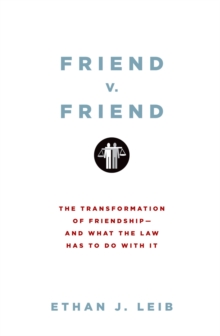 Friend v. Friend : The Transformation of Friendship--and What the Law Has to Do with It