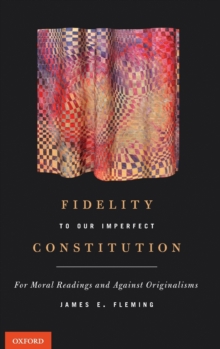 Fidelity to Our Imperfect Constitution : For Moral Readings and Against Originalisms, Hardback Book Fidelity to Our Imperfect Constitution : For Moral Readings and Against Originalisms, Hardback Book