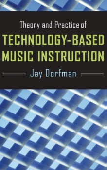 Theory and Practice of Technology-Based Music Instruction, Hardback Book Theory and Practice of Technology-Based Music Instruction, Hardback Book