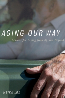 Aging Our Way : Lessons for Living from 85 and Beyond