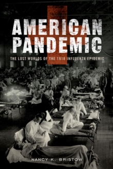 American Pandemic : The Lost Worlds of the 1918 Influenza Epidemic