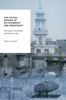 The Digital Origins of Dictatorship and Democracy : Information Technology and Political Islam