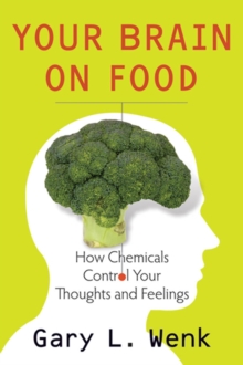 Your Brain on Food : How Chemicals Control Your Thoughts and Feelings