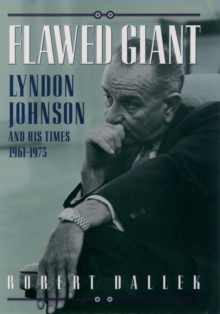 Flawed Giant : Lyndon Johnson and His Times, 1961-1973